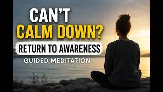 Thumbnail: Can’t Calm Down? Return to Awareness (Guided Meditation)