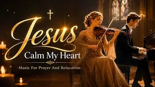 Thumbnail: Jesus, Calm My Heart 🤍 | Peaceful Worship Instrumental for Prayer, Relaxation & Deep Sleep