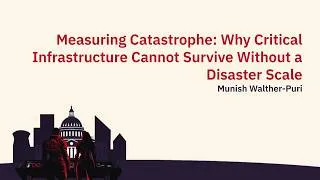 Thumbnail: Measuring Catastrophe: Why Infrastructure Can't Survive Without a Disaster Scale #CriticalEffectDC