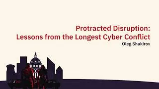 Thumbnail: Protracted Disruption: Lessons from the Longest Cyber Conflict at #CriticalEffectDC