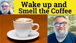 Thumbnail: 😎 Wake Up and Smell the Coffee Meaning - Wake Up and Smell the Coffee Defined - Smell the Coffee