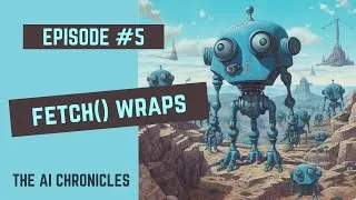 Thumbnail: AI Chronicles #5: fetch() Wraps