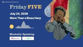 Thumbnail: Friday FIVE: July 24 - More Than a Blues Harp