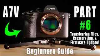 Thumbnail: Sony A7V Beginners Guide - Part 6 - Transferring Files & Creators App