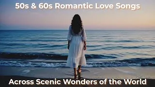 Thumbnail: 50s & 60s Romantic Love Songs Across Scenic Wonders of the World/Golden Oldies