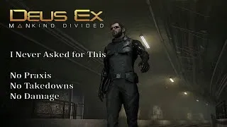 Thumbnail: Deus Ex Mankind Divided: I Never Asked For This Run (No Praxis, No Takedowns, No Damage)