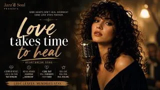 Thumbnail: Love Takes Time to Heal ❤️ Emotional Love Song | Heartbreak Song | Soul Ballad | Jazz’d Soul