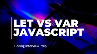 Thumbnail: Let vs. Var: Understanding the Differences in JavaScript - Coding Interview Prep