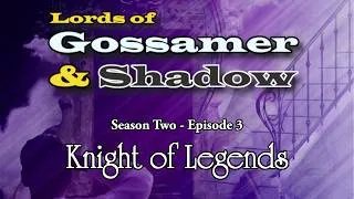 Thumbnail: Lords of Gossamer & Shadow S2 Ep 3 - Knight of Legends