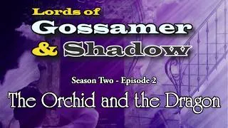 Thumbnail: Lords of Gossamer & Shadow S2 Ep 2 - The Orchid and the Dragon