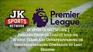 Thumbnail: JK SPORTS TV | How Every Premier League Team’s Start in 2025-26 Compares to Last Season