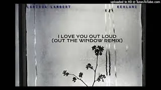 Thumbnail: Larissa Lambert Ft. Kehlani - I Love You Out Loud (Out The Window Remix)