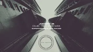 Thumbnail: Johnny M - Deep & Atmospheric Dub Techno Mix | Superordinate Dub Waves