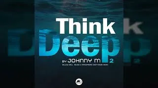 Thumbnail: Johnny M - Think Deep 02 | Deluxe & Atmospheric Deep House Mix | M-Sol Records