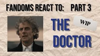 Thumbnail: Fandoms React to The Doctor [Part3/4] WIP |2x Speed|