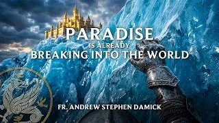 Thumbnail: Paradise Is Already Breaking Into the World - Fr. Andrew Stephen Damick