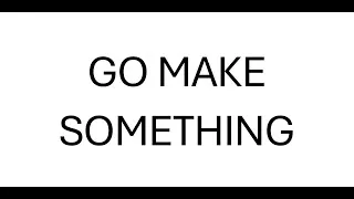 Thumbnail: Go Make Something