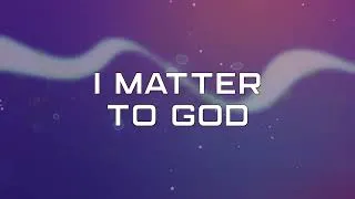 Thumbnail: I Matter to God - Lyric Video