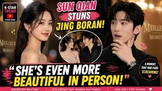 Thumbnail: 😱 Sun Qian STUNS Jing Boran at MEILLEUR MOMENT! “She’s Even More Beautiful in Person!”