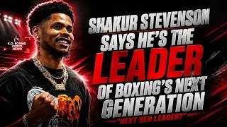 Thumbnail: Shakur Stevenson Says He's The Leader Of Boxings Next Generation