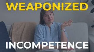 Thumbnail: How to Recognize Weaponized Incompetence (and what you can do about it)