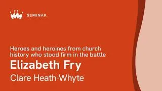 Thumbnail: Seminar 19.4 Heroes & heroines from church history who stood firm in the battle | Clare Heath-Whyte