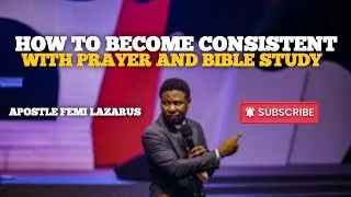 Thumbnail: How to Be Consistent in Prayer and Bible Study || Apostle Femi Lazarus