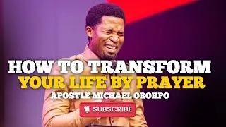 Thumbnail: How to Transform Your Life Through Prayer || Apostle Michael Orokpo
