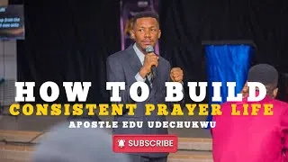Thumbnail: How to Build Consistent Prayer Life || Apostle Edu Udechukwu