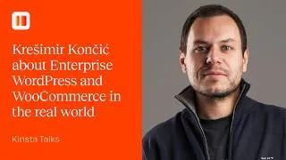 Thumbnail: Enterprise WordPress and WooCommerce in the real world | Kinsta Talks with Krešimir Končić