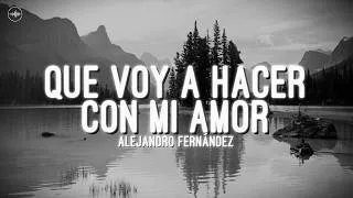 Thumbnail: Alejandro Fernández - Qué Voy a Hacer Con Mi Amor (Letra)