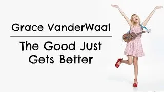 Thumbnail: The Good Just Gets Better (Lyrics) -- Grace VanderWaal