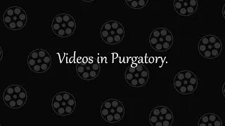 Thumbnail: Videos in Purgatory.
