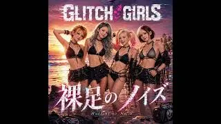Thumbnail: Glitch Girls - 裸足のノイズ
