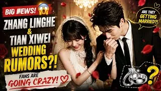 Thumbnail: 💍 Zhang Linghe and Tian Xiwei Ready to Get Married?! 😱 Their Latest Remarks Have Fans in a Frenzy! 🔥