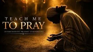 Thumbnail: Teach Me To Pray - Intercession Prayer Atmosphere