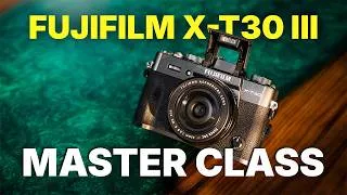Thumbnail: Fujifilm X-T30 III MASTER CLASS - Beginner to Pro Camera Tutorial and Walkthrough