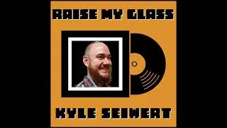 Thumbnail: Raise My Glass by Kyle Seiwert - 04/14/2023