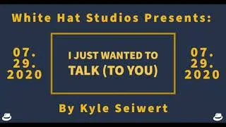 Thumbnail: I Just Wanted To Talk (To You) by Kyle Seiwert - 7/29/2020