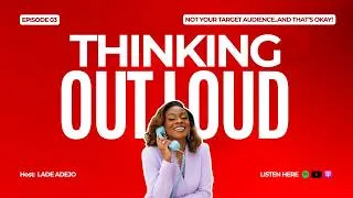 Thumbnail: YOUR FRIEND IS NOT YOUR TARGET AUDIENCE AND THAT'S OKAY | THINKING OUT LOUD with LADE ADEJO EP3