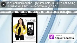 Thumbnail: The Good Bad and the Ugly: Retainers, In House, and Going Exclusive with Kim Krause Schwalm_Ep 179