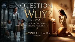 Thumbnail: Lawander D. Harris - QUESTION WHY? (Turning Our Questions Into Prayer)