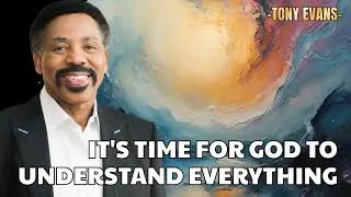 Thumbnail: It's Time For God To Understand Everything - Tony Evans Sermon