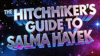 Thumbnail: The HITCHHIKER'S GUIDE to SALMA HAYEK