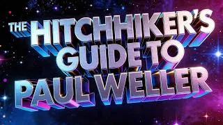 Thumbnail: The HITCHHIKER'S GUIDE to PAUL WELLER