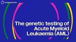 Thumbnail: The genetic testing of Acute Myeloid Leukaemia (AML) | Leukaemia Care