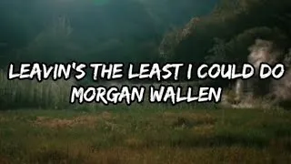 Thumbnail: Morgan Wallen - Leavin's The Least I Could Do (Lyrics) | Heartbreaking Country Song