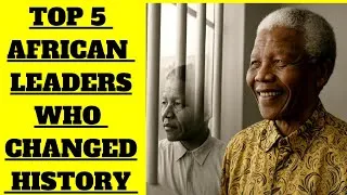 Thumbnail: TOP 5 AFRICAN LEADERS WHO CHANGED HISTORY IN AFRICA FOREVER