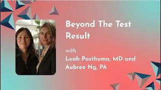Thumbnail: Beyond The Test Result with Leah Posthuma, MD and Aubree Ng, PA