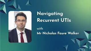 Thumbnail: Navigating Recurrent UTIs with Mr Nicholas Faure Walker